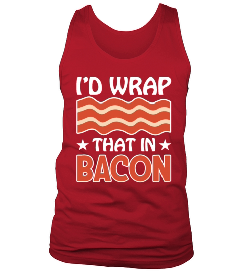 Id Wrap That in Bacon - Funny Pig Meat Pork Lover Tank Top Unisex