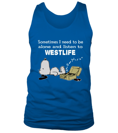 Sometimes I need to be alone and listen to Westlife Tank Top Unisex