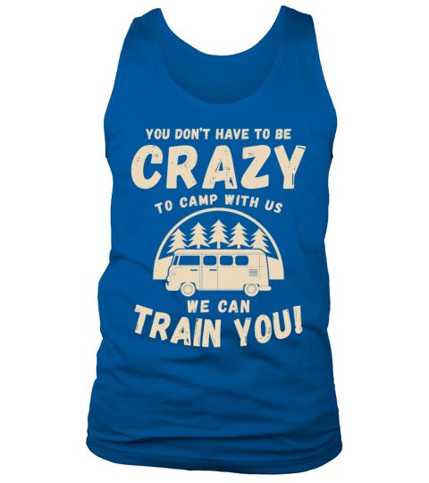 You Dont Have to Be Crazy to Camp with Us Tank Top Unisex