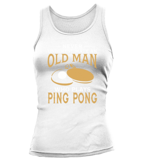 Never Underestimate An Old Man Who Plays Ping Pong TShirt Tank top Woman