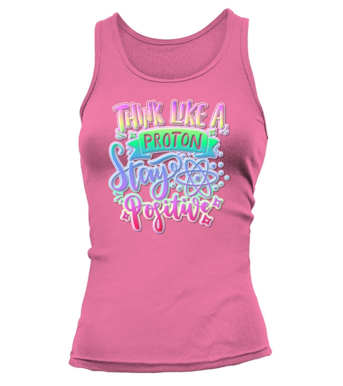 Think Like A Proton And Stay Positive Chemistry Tank top Woman