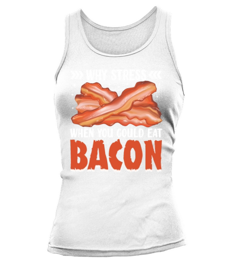 Why Stress When You Could Eat Bacon - Pig Meat Tank top Woman