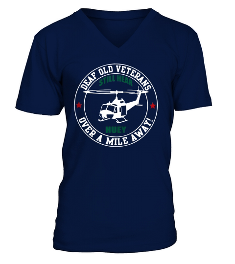 Deaf Old Veterans Still Hear Huey Over A Mile Away tshirt V-Neck T-shirt