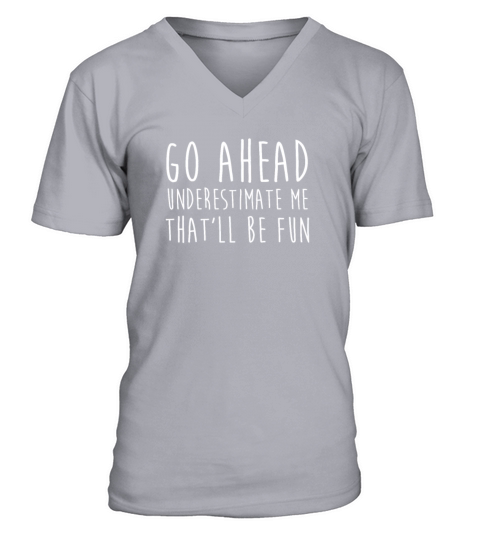 Go Ahead Underestimate Me That ll Be Fun TShirt V-Neck T-shirt
