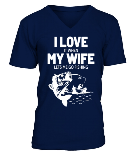 I Love It When My Wife Lets Me Go Fishing V-Neck T-shirt