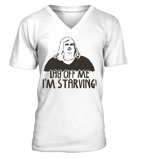 Lay Off Me I m Starving T-Shirt V-Neck T-shirt