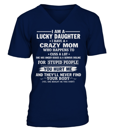 Lucky Daughter Have Crazy Mom Hurt Me Never Find Your Body V-Neck T-shirt