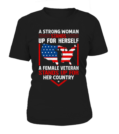 A Strong Woman Stands Up For Herself A Female Veteran Stands Up For Her Country Women's T-Shirt