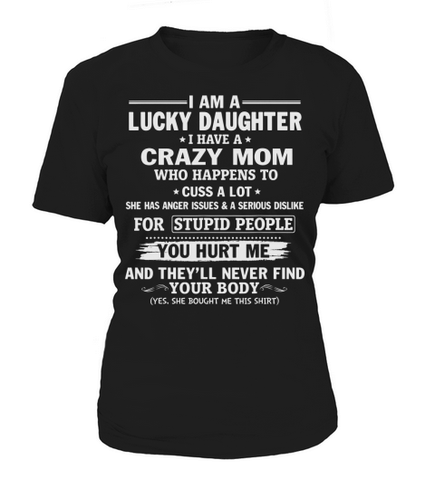 Lucky Daughter Have Crazy Mom Hurt Me Never Find Your Body Women's T-Shirt