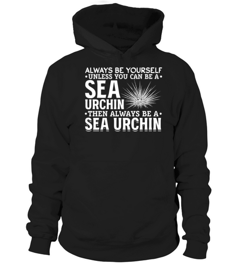 Always Be Yourself Unless You Can Be A Sea Urchin Hoodie Unisex