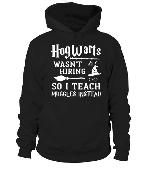 Hogwarts Wasnt Hiring So I Teach Muggles Instead Shirt, hoodie, tank top Hoodie Unisex