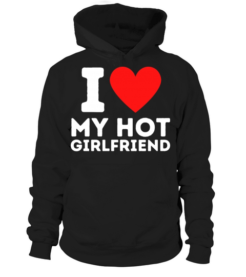 I Love My Hot Girlfriend Heart My Hot Girl Friend Hoodie Unisex