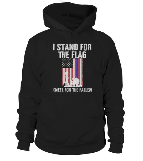 I Stand For The Flag, Kneel For The Fallen Shirt Hoodie Unisex