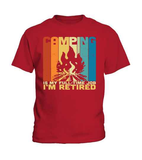 Camping Is My Full Time Job I Am Retired Camper Kids T-Shirt