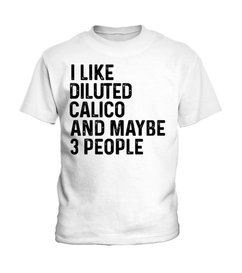 I Like Diluted Calico And Maybe 3 People Funny Kids T-Shirt