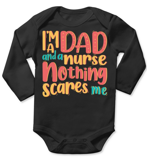 IM DAD AND A NURSE NOTHING SCARES ME Long Sleeve Baby One-Piece