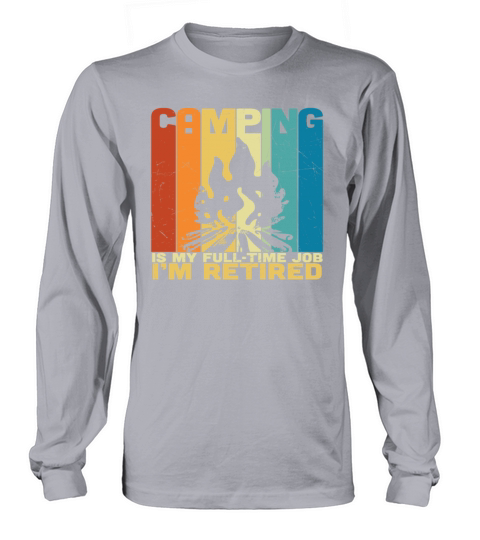 Camping Is My Full Time Job I Am Retired Camper Long sleeved Unisex