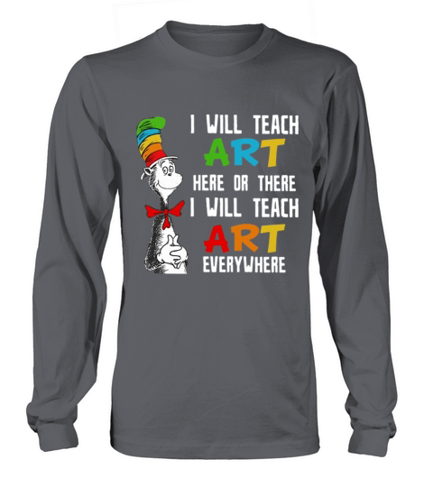 Dr Seuss I will teach art here or there I will teach art everywhere Long sleeved Unisex