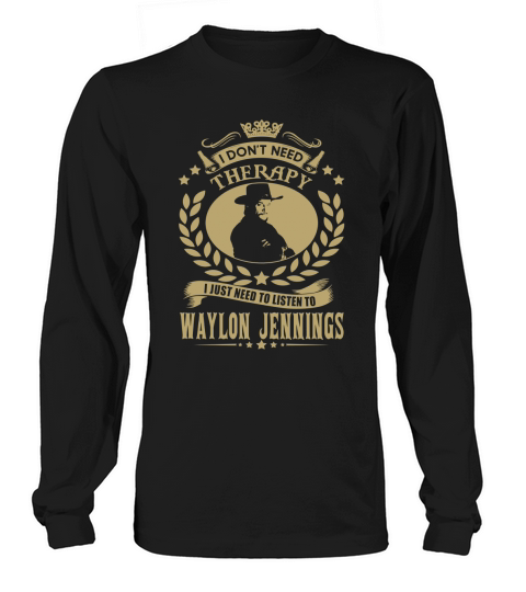 I Dont Need Therapy i Just Need To Listen To Waylon Jennings TShirt Long sleeved Unisex