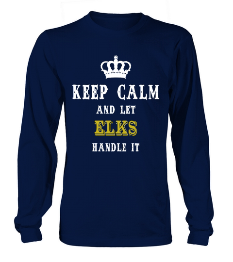 KEEP CALM AND LET ELKS HANDLE IT Long sleeved Unisex