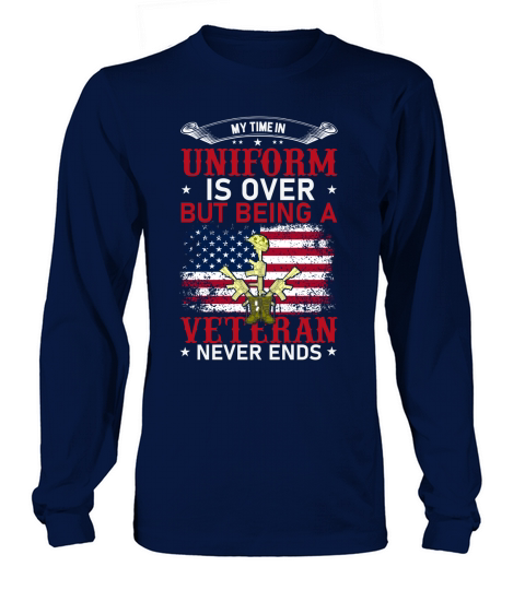 My Time In Uniform Is Over But Being A Veteran Never Ends Long sleeved Unisex