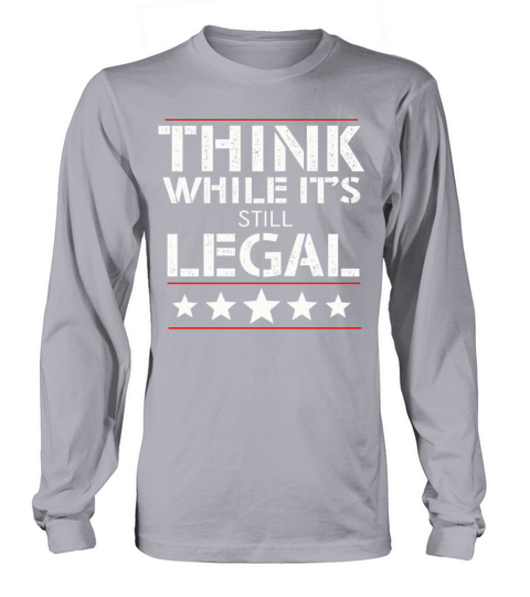 Think While Its Still Legal Long sleeved Unisex