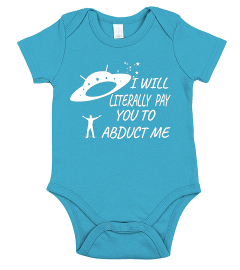 I will Literally Pay you to Abduct Me T-Shirt Short Sleeve Baby One-Piece