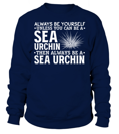 Always Be Yourself Unless You Can Be A Sea Urchin Sweatshirt Unisex