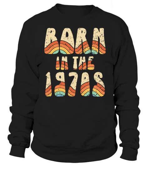 Born In The 1970 Vintage Seventies Party 1970s Sweatshirt Unisex