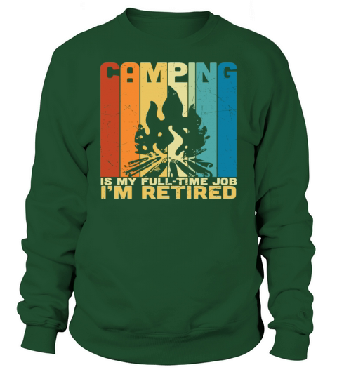 Camping Is My Full Time Job I Am Retired Camper Sweatshirt Unisex