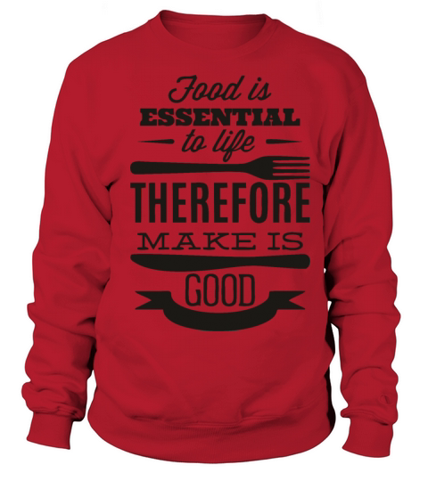 food is essential to life thereforme make is good Sweatshirt Unisex