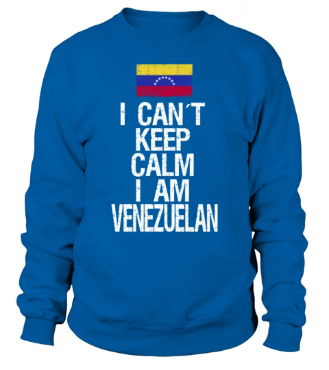 I can not keep calm I am Venezuelan Sweatshirt Unisex