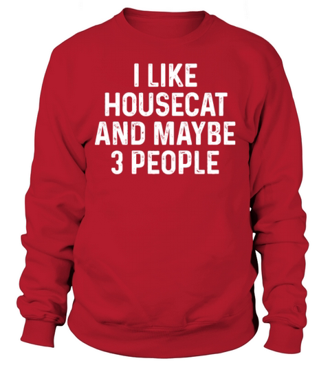 I Like Housecat And Maybe 3 People Funny Cat Sweatshirt Unisex