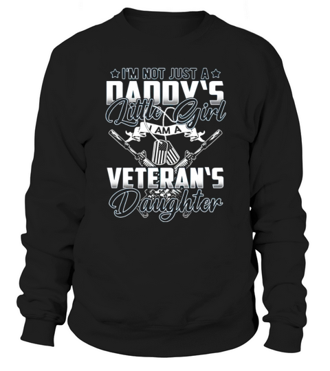 I’m not Just a Daddy’s Little Girl I Am A Veteran’s Daughter Sweatshirt Unisex