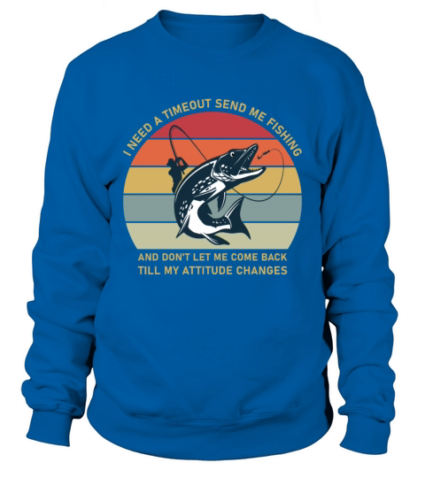 I Need A Timeout Send Me Fishing Sweatshirt Unisex
