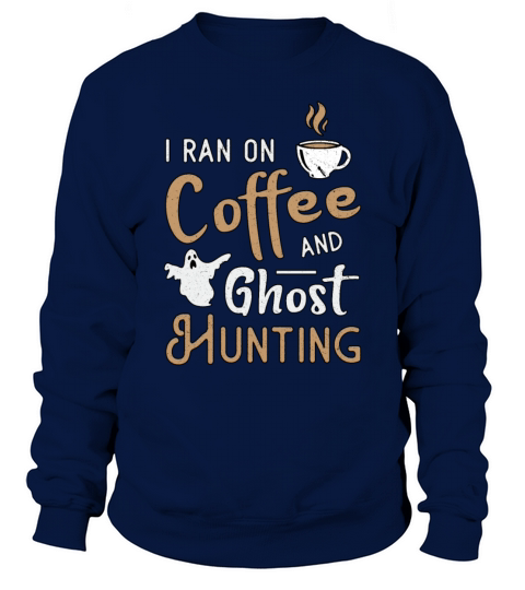 I Ran On Coffee And Ghost Hunting Ghost Hunter Sweatshirt Unisex