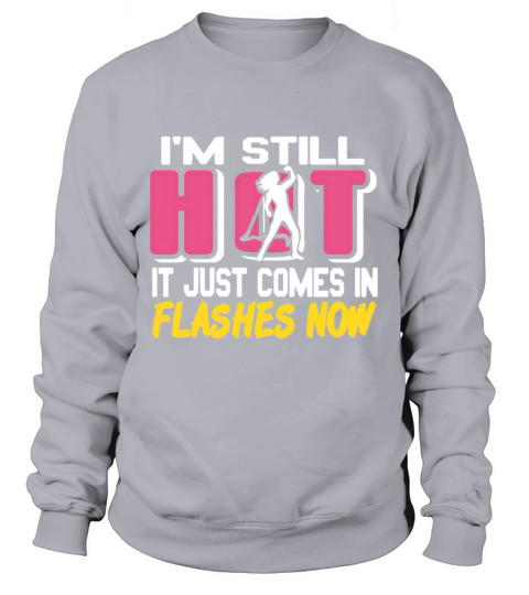 Im still HOT it just comes in Flashes now Sweatshirt Unisex