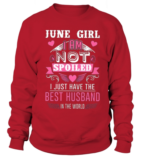 June Girl I Am Not Spoiled I Just Have The Best Husband In The World Classic Sweatshirt Unisex