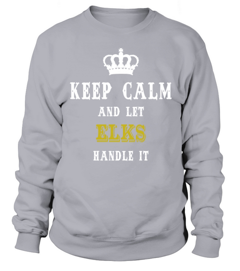 KEEP CALM AND LET ELKS HANDLE IT Sweatshirt Unisex