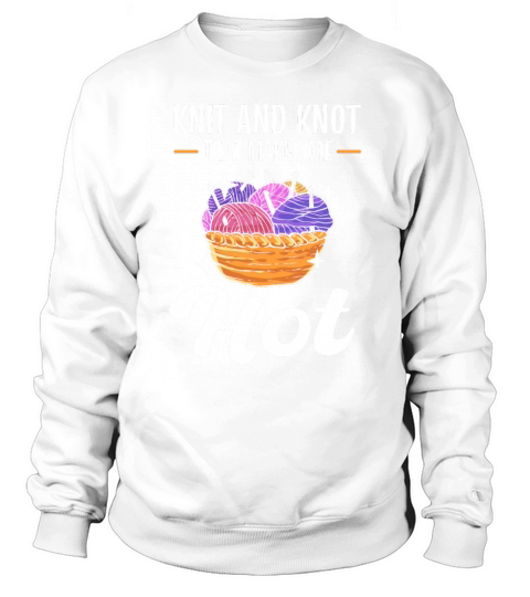Knit and Knot that makes me Hot Knitting Crochet Sweatshirt Unisex
