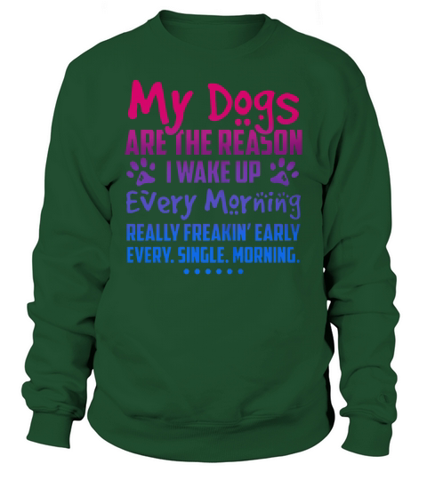 My dogs are the reason I wake up Sweatshirt Unisex
