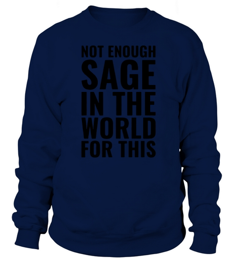 Not Enough Sage In The World For This Sweatshirt Unisex