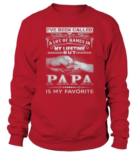 Papa Favorite - Ive Been Called A Lot Of Names In My Sweatshirt Unisex