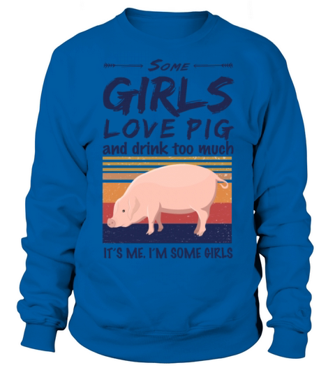 Pig Some Girls Love Pig And Drink Too Much Vintage Sweatshirt Unisex
