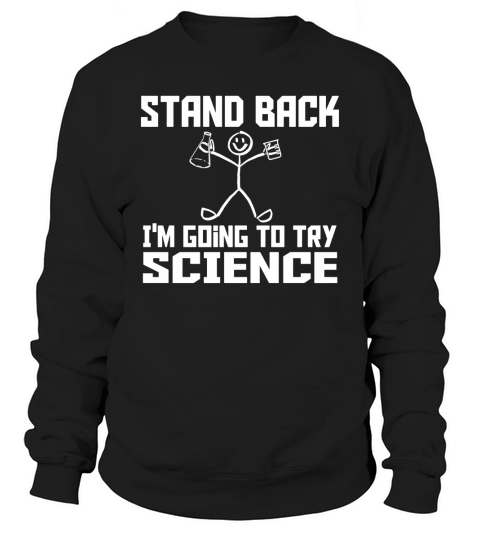 Stand Back Im Going To Try Science Chemistry Funny Geek T-shirt Sweatshirt Unisex