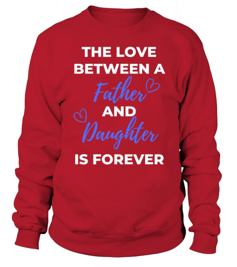 The Love Between A Father And Daughter Is Forever Sweatshirt Unisex