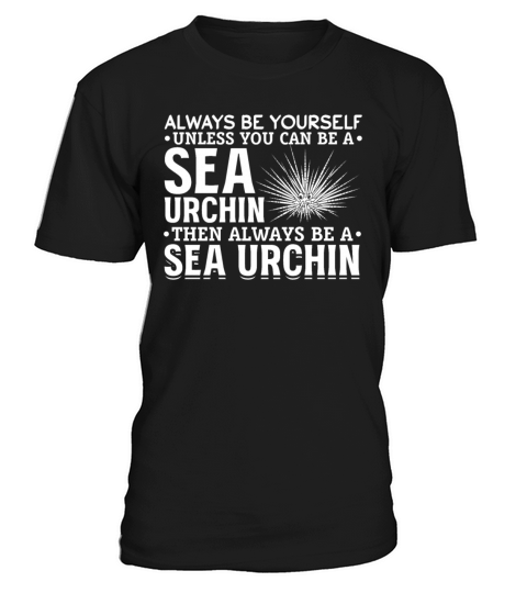 Always Be Yourself Unless You Can Be A Sea Urchin T-Shirt Unisex