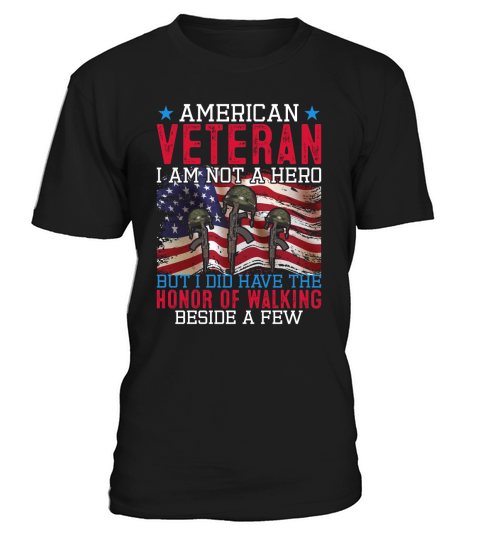 American Veteran I Am Not A Hero But I Did Have The Honor Of Walking Beside A Few T-Shirt Unisex