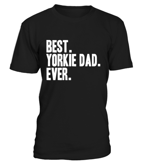 Best Yorkie Dad Ever Shirt Yorkies Terriers Shirts T-Shirt Unisex