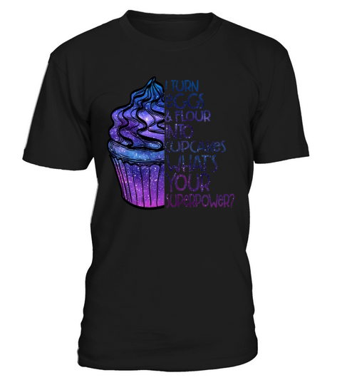 I Turn Eggs And Flour Into Cupcakes Superpower T-Shirt Unisex